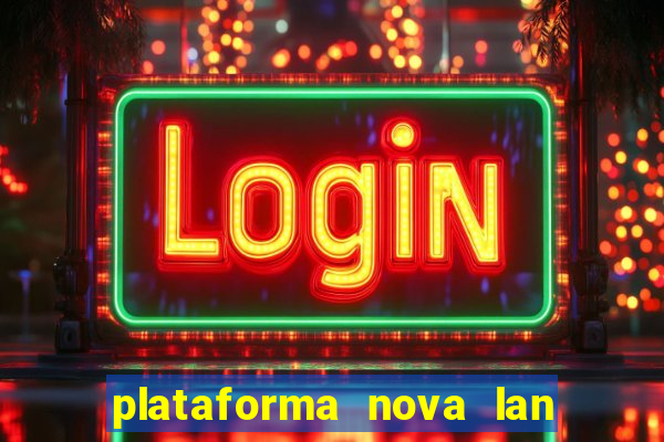 plataforma nova lan  ada hoje 2024